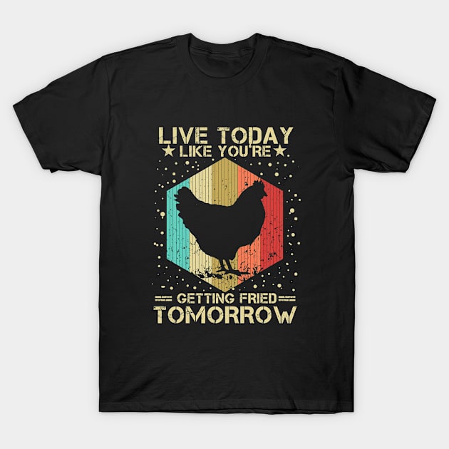 Live Today Like You're Getting Fried Tomorrow Funny Chicken Lovers T-Shirt by issambak